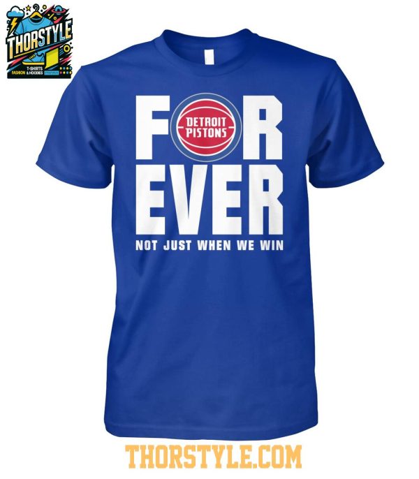 Detroit Pistons Forever Fan 2025 Not Just When We Win Tshirt
