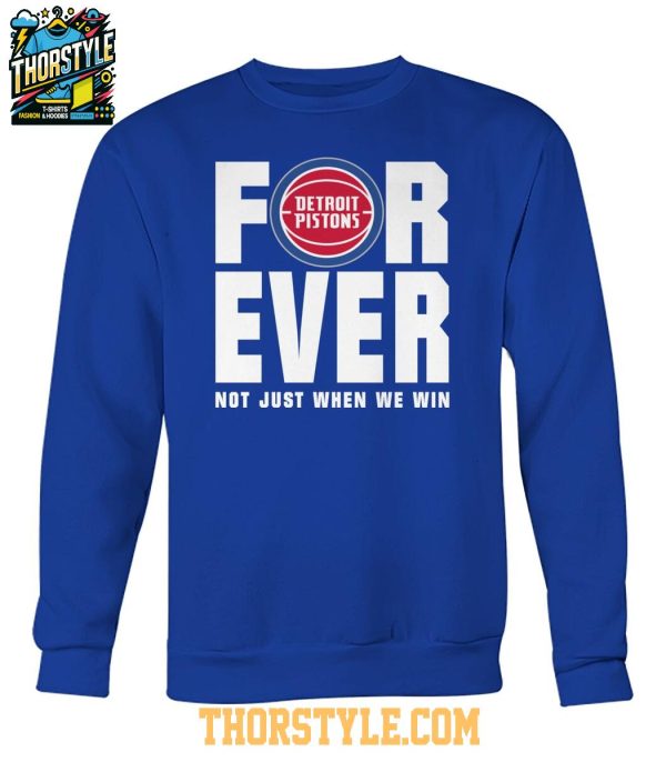 Detroit Pistons Forever Fan 2025 Not Just When We Win Tshirt