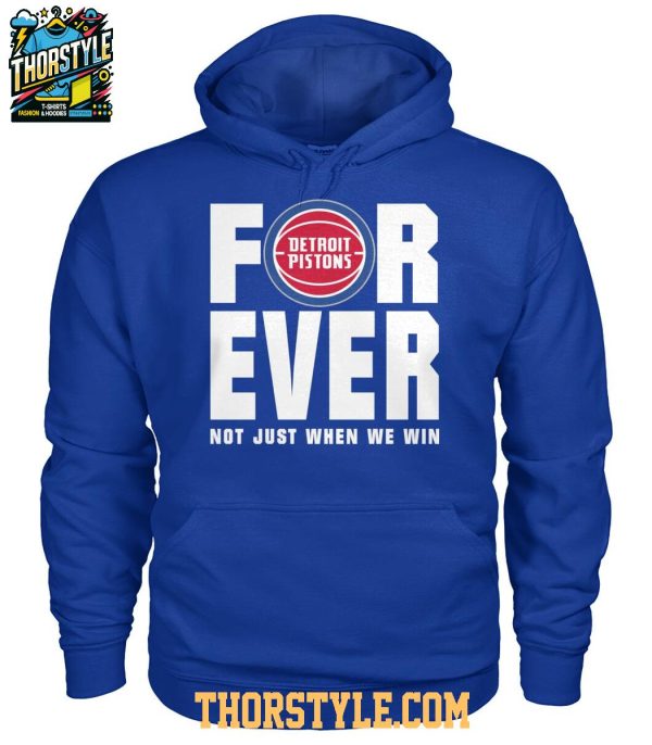 Detroit Pistons Forever Fan 2025 Not Just When We Win Tshirt