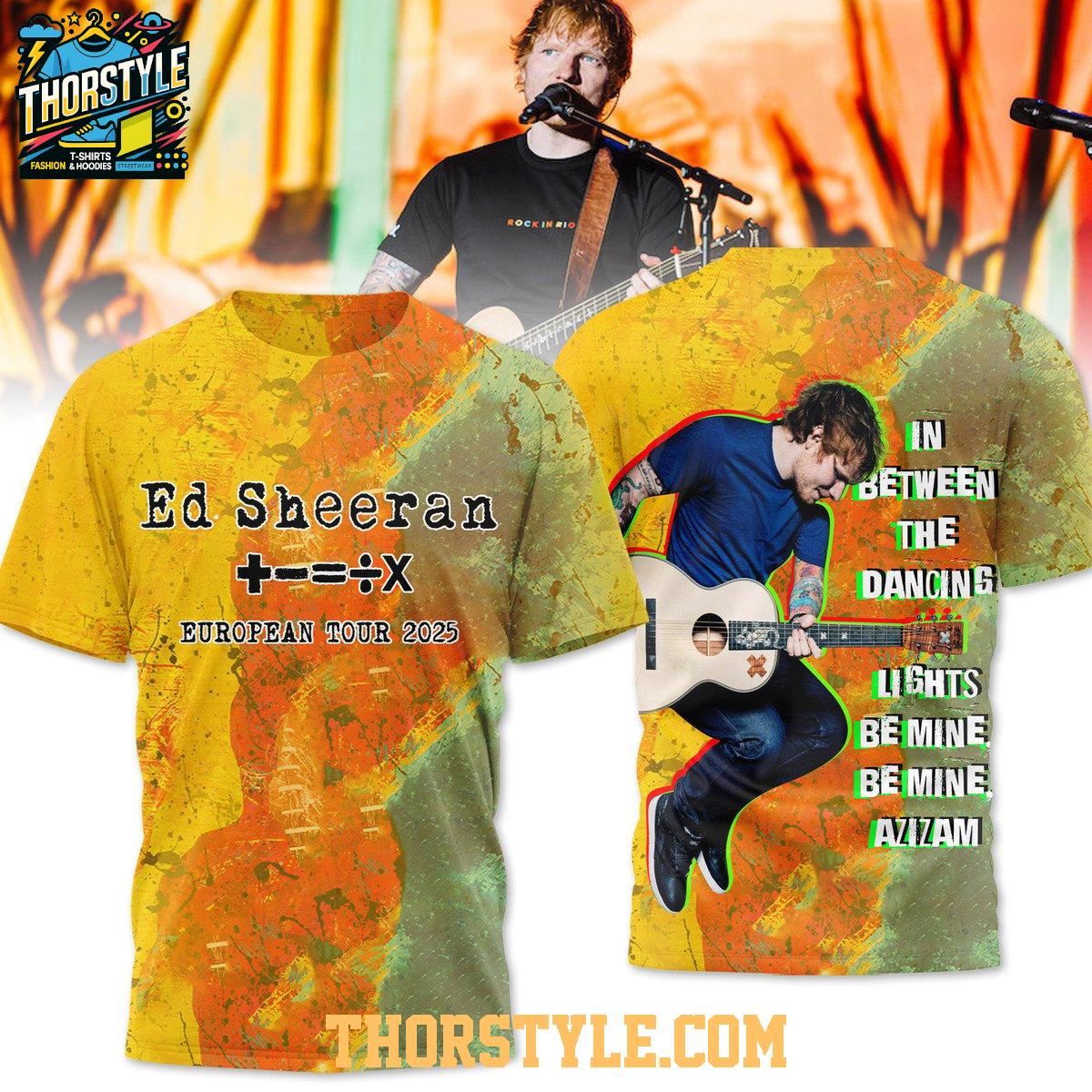 Ed Sheeran In Between The Dancings Be Mine 2025 Hoodie T-Shirt Ed Sheeran In Between The Dancings Be Mine 2025 Hoodie T-Shirt