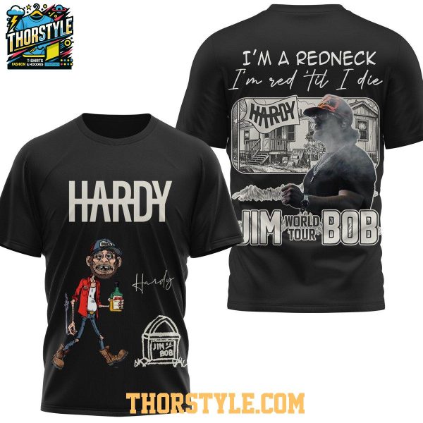 Hardy Jim Bob World Tour 2025 I’m A Redneck Til I Die Hoodie T-Shirt