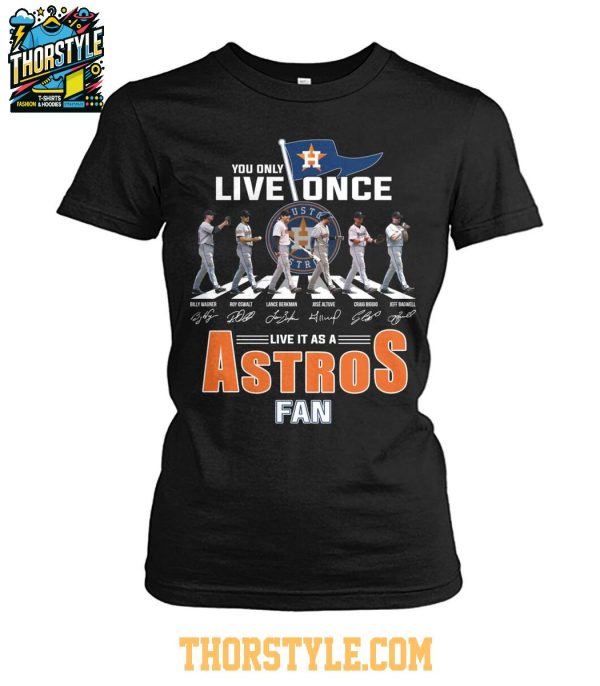 Houston Astros You Only Live Once Live It As An Astros Fan T-Shirt