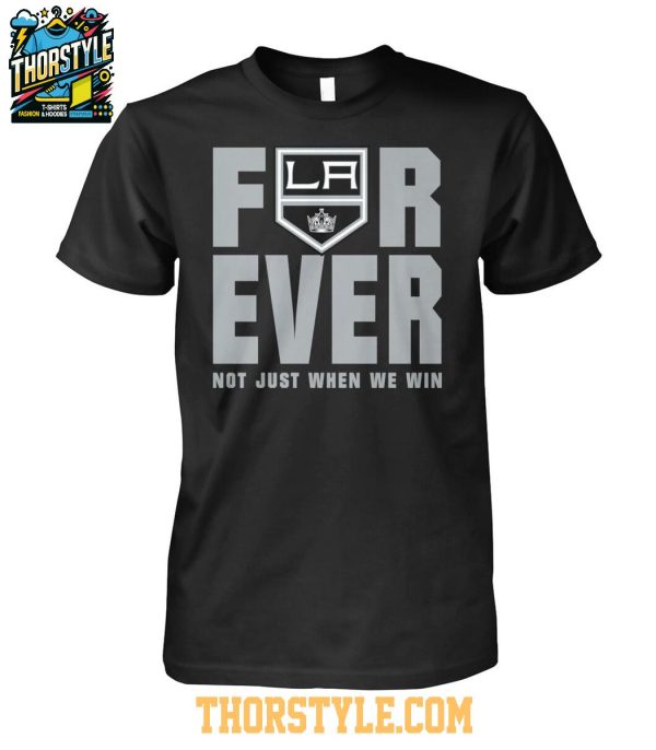 Los Angeles Kings Forever Fan 2025 Not Just When We Win Tshirt