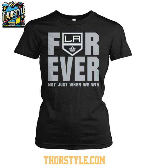 Los Angeles Kings Forever Fan 2025 Not Just When We Win Tshirt