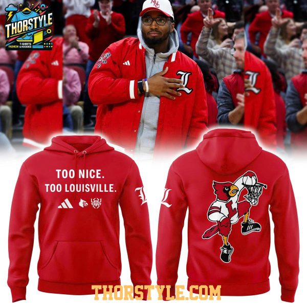 Louisville Cardinals Too Nice Too Louisville 2025 Hoodie T-Shirt