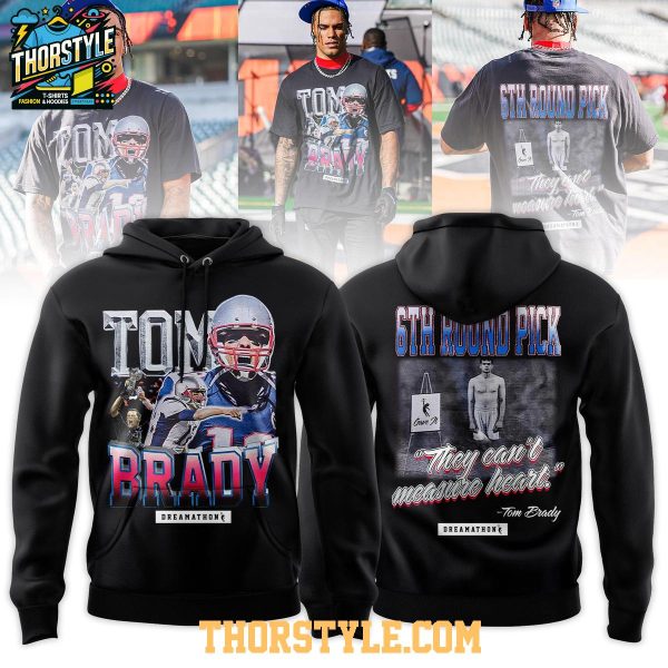 Tom Brady New England Patriots 6th Round Pick Can’t Measure Heart Hoodie T-Shirt