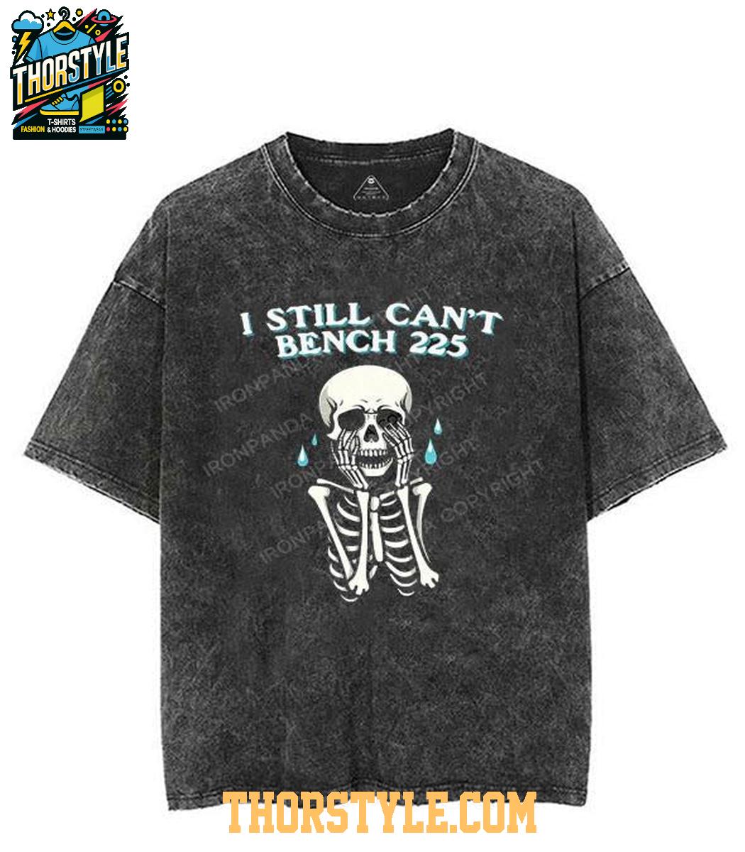 I Still Can't Bench 225 Skeleton Halloween 2025 Tee I Still Can't Bench 225 Skeleton Halloween 2025 Tee