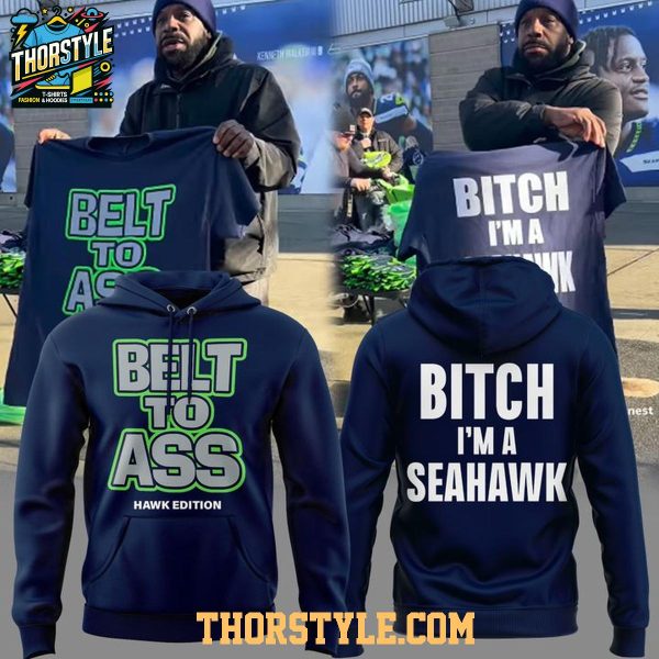 Seattle Seahawks Belt To Ass Bitch I’m A Seahawks 2026 Champs Hoodie T-Shirt
