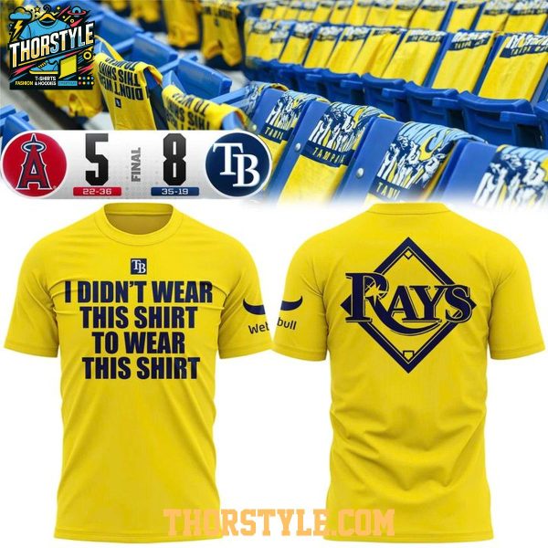 Tampa Bay Rays I Didn’t Wear This Shirt To Wear This Shirt